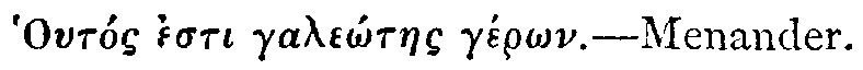 Greek: Houtós esti galeôtaes gérôn.&mdash;Menander.