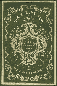 THE WORLD'S FAIR OR CHILDREN'S PRIZE GIFT BOOK OF THE
GREAT EXHIBITION