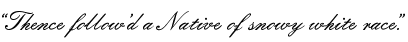 &ldquo;Thence follow’d a Native of snowy white race.&rdquo;