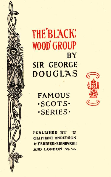 THE 'BLACKWOOD'
GROUP

BY

SIR GEORGE
DOUGLAS

FAMOUS
SCOTS
SERIES

PUBLISHED BY
OLIPHANT ANDERSON
& FERRIER EDINBURGH
AND LONDON