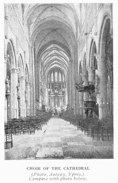CHOIR OF THE CATHEDRAL
(Photo, Antony, Ypres.)
Compare with photo below.
