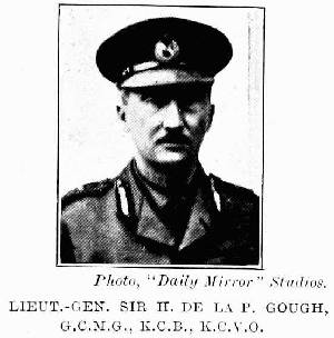 Photo, "Daily Mirror" Studios.
LIEUT.-GEN. SIR H. DE LA P. GOUGH,
G.C.M.G., K.C.B., K.C.V.O.