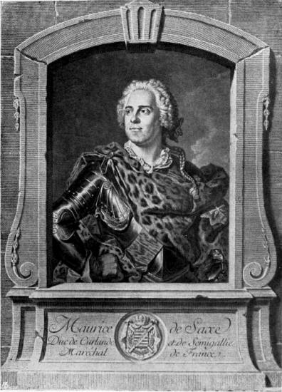 MAURICE DE SAXE
From an engraving by J. G. Will, after the painting by Hyacinthe
Rigaud