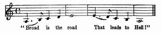Musical notation; "Broad is the road That leads to
Hell!"