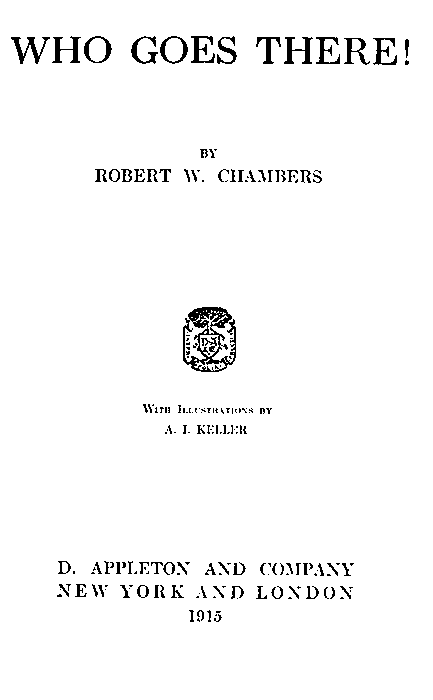 WHO GOES THERE!
BY
ROBERT W. CHAMBERS

With Illustrations by
A. I. KELLER

D. APPLETON AND COMPANY
NEW YORK AND LONDON
1915