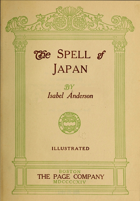 The Spell of
Japan

BY
Isabel Anderson

ILLUSTRATED

Boston
THE PAGE COMPANY
MDCCCCXIV