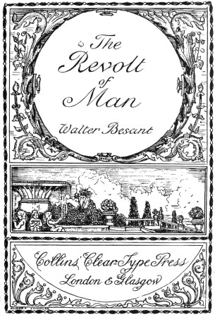 The
Revolt
of
Man
Walter Besant
Collins’ Clear-Type Press
London & Glasgow