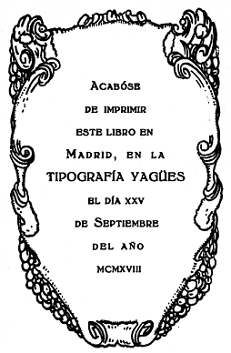 Acabóse de imprimir este libro en Madrid, en la
TIPOGRAFÍA YAGÜES el día xxv de Septiembre del año mcmxviii