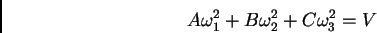 \begin{displaymath}
A\omega_1^2 + B\omega_2^2 + C\omega_3^2 = V
\end{displaymath}