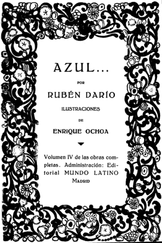 imagen no disponible: AZUL...

POR

RUBÉN DARÍO

ILUSTRACIONES

DE

ENRIQUE OHOA

Volumen IV de las obras completas.
Administración: Editorial
MUNDO LATINO

Madrid