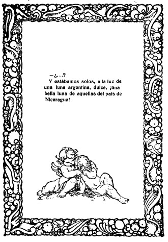imagen no disponible: &mdash;¿...?

Y estábamos solos, a la luz de una luna argentina, dulce, ¡una bella
luna de aquellas del país de Nicaragua!