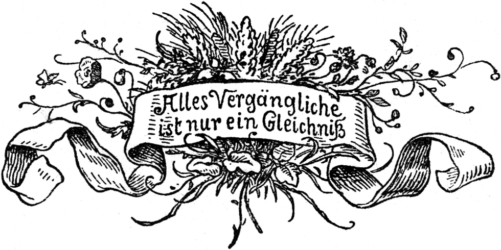 Alles Vergängliche ist nur
  ein Gleichniß