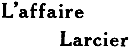 L’affaire<br>
Larcier